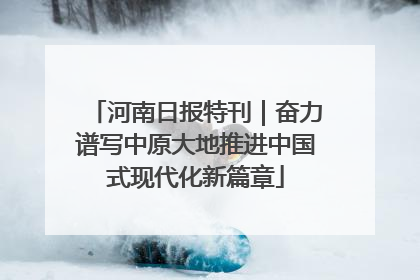 河南日报特刊｜奋力谱写中原大地推进中国式现代化新篇章