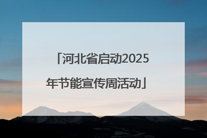 河北省启动2025年节能宣传周活动