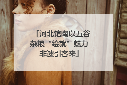 河北馆陶以五谷杂粮“绘就”魅力非遗引客来