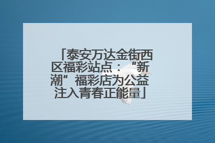 泰安万达金街西区福彩站点：“新潮”福彩店为公益注入青春正能量