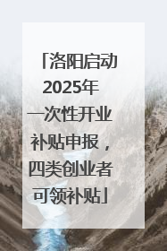 洛阳启动2025年一次性开业补贴申报，四类创业者可领补贴