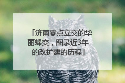 济南零点立交的华丽蝶变，图录近3年的改扩建的历程