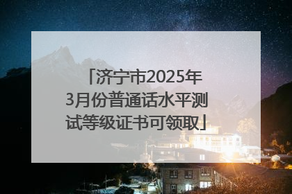 济宁市2025年3月份普通话水平测试等级证书可领取