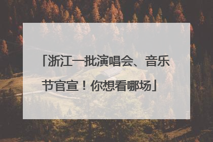 浙江一批演唱会、音乐节官宣！你想看哪场