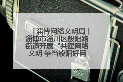 淄博网络文明周丨淄博市淄川区般阳路街道开展“共建网络文明 争当般阳好网民”主题宣讲活动