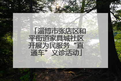 淄博市张店区和平街道家具城社区开展为民服务“直通车”义诊活动