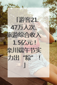 游客21.47万人次、旅游综合收入1.5亿元！栾川端午节实力出“粽”！