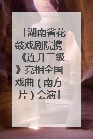 湖南省花鼓戏剧院携《连升三级》亮相全国戏曲（南方片）会演
