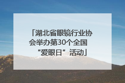 湖北省眼镜行业协会举办第30个全国“爱眼日”活动
