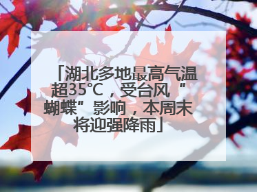 湖北多地最高气温超35℃，受台风“蝴蝶”影响，本周末将迎强降雨