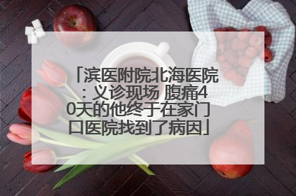 滨医附院北海医院：义诊现场 腹痛40天的他终于在家门口医院找到了病因