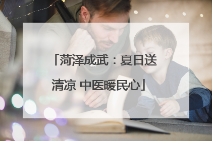 菏泽成武：夏日送清凉 中医暖民心