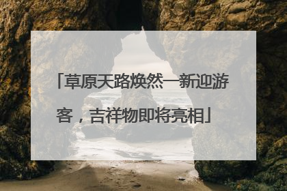 草原天路焕然一新迎游客，吉祥物即将亮相