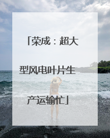 荣成：超大型风电叶片生产运输忙