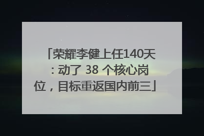 荣耀李健上任140天：动了 38 个核心岗位，目标重返国内前三
