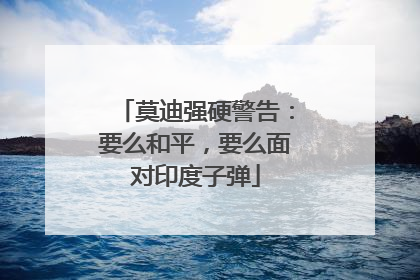 莫迪强硬警告：要么和平，要么面对印度子弹