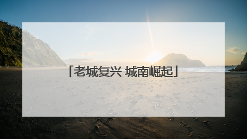 老城复兴 城南崛起