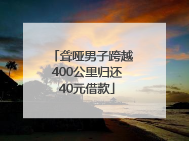 聋哑男子跨越400公里归还40元借款