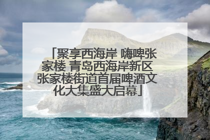 聚享西海岸 嗨啤张家楼 青岛西海岸新区张家楼街道首届啤酒文化大集盛大启幕