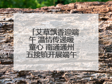 艾草飘香迎端午 温情传递暖童心 南通通州五接镇开展端午民俗传承活动