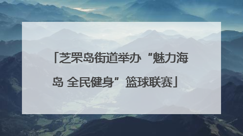 芝罘岛街道举办“魅力海岛 全民健身”篮球联赛
