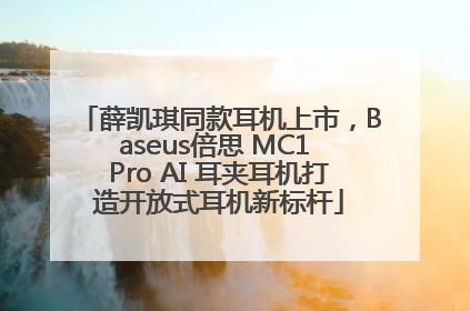 薛凯琪同款耳机上市，Baseus倍思 MC1 Pro AI 耳夹耳机打造开放式耳机新标杆