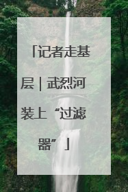 记者走基层｜武烈河装上“过滤器”