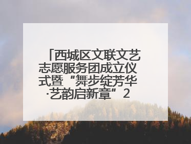 西城区文联文艺志愿服务团成立仪式暨“舞步绽芳华·艺韵启新章”2025年舞蹈大赛展演圆满举办
