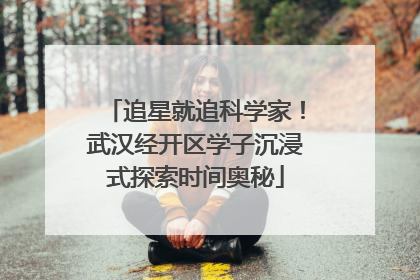 追星就追科学家！武汉经开区学子沉浸式探索时间奥秘