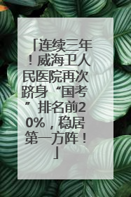 连续三年！威海卫人民医院再次跻身“国考”排名前20%，稳居第一方阵！