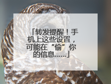转发提醒！手机上这些设置，可能在“偷”你的信息……