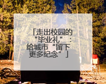 走出校园的“毕业礼”：给城市“留下更多纪念”