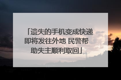 遗失的手机变成快递即将发往外地 民警帮助失主顺利取回