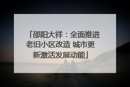 邵阳大祥：全面推进老旧小区改造 城市更新激活发展动能