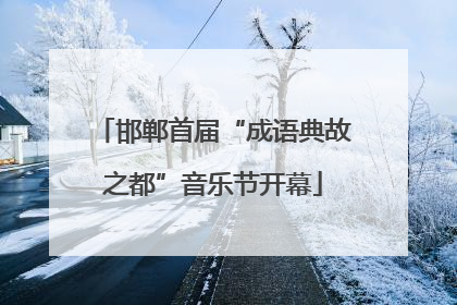 邯郸首届“成语典故之都”音乐节开幕