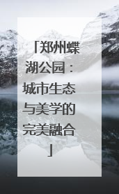 郑州蝶湖公园：城市生态与美学的完美融合