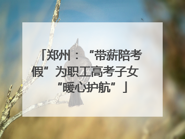 郑州：“带薪陪考假”为职工高考子女“暖心护航”