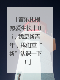 音乐扎根 热爱生长丨Hi，我是新青年，我们重“新”认识一下！
