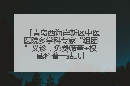青岛西海岸新区中医医院多学科专家“组团”义诊，免费筛查+权威科普一站式