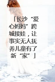 长沙“爱心妈妈”跨城接娃，让事实无人抚养儿童有了新“家”