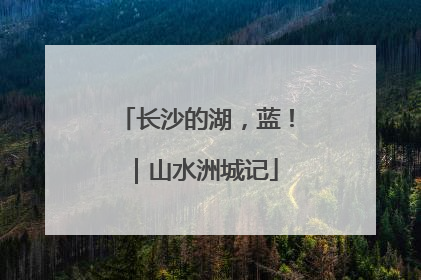 长沙的湖，蓝！｜山水洲城记