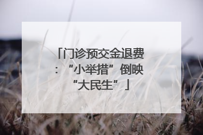 门诊预交金退费：“小举措”倒映“大民生”