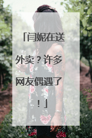 闫妮在送外卖？许多网友偶遇了！