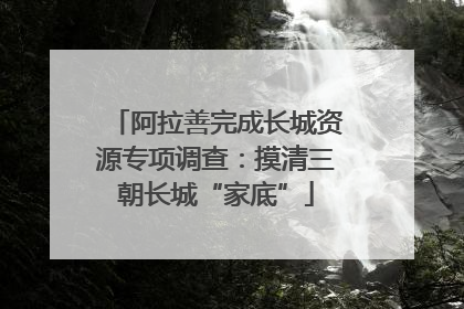 阿拉善完成长城资源专项调查：摸清三朝长城“家底”