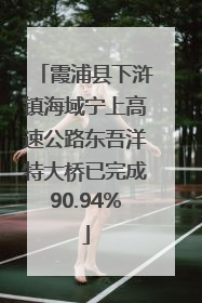 霞浦县下浒镇海域宁上高速公路东吾洋特大桥已完成90.94%