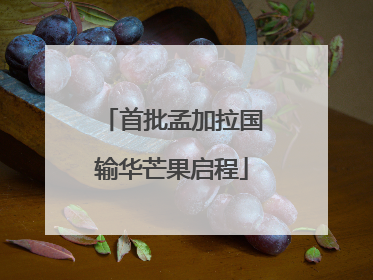 首批孟加拉国输华芒果启程