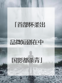 首部怀柔出品微短剧在中国影都杀青