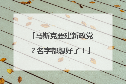 马斯克要建新政党？名字都想好了！