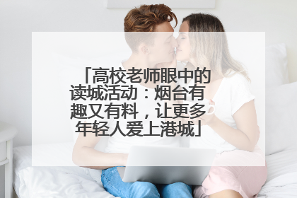 高校老师眼中的读城活动：烟台有趣又有料，让更多年轻人爱上港城