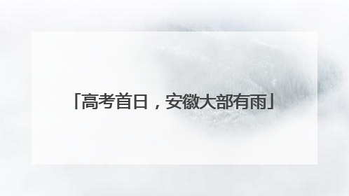 高考首日，安徽大部有雨